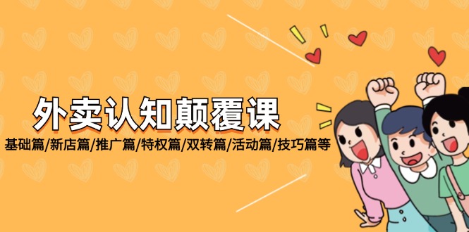 （12096期）外卖 认知颠覆课：基础篇/新店篇/推广篇/特权篇/双转篇/活动篇/技巧篇等-3YVIP资源库