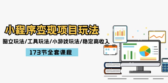 小程序变现项目玩法：图文玩法/工具玩法/小游戏玩法/稳定高收入/173节课程-3YVIP资源库