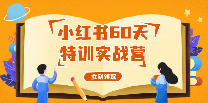 （12098期）小红书60天特训实战营（系统课）从0打造能赚钱的小红书账号（55节课）-3YVIP资源库