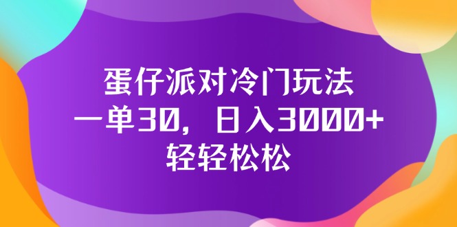 （12099期）蛋仔派对冷门玩法，一单30，日入3000+轻轻松松-3YVIP资源库