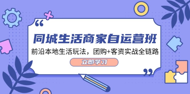 同城生活商家自运营班，前沿本地生活玩法，团购+客资实战全链路（34节课）-3YVIP资源库