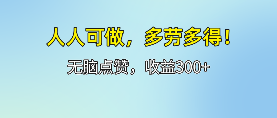（12126期）人人可做！轻松点赞，收益300+，多劳多得！-3YVIP资源库