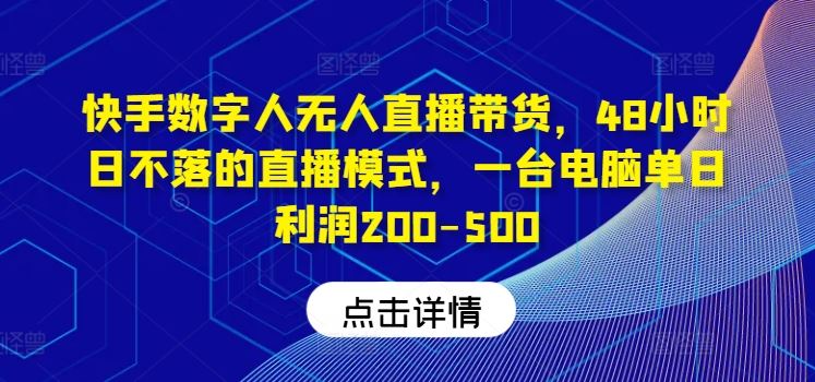 快手数字人无人直播带货，48小时日不落的直播模式，一台电脑单日利润200-500-3YVIP资源库