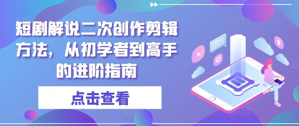 短剧解说二次创作剪辑方法，从初学者到高手的进阶指南-3YVIP资源库