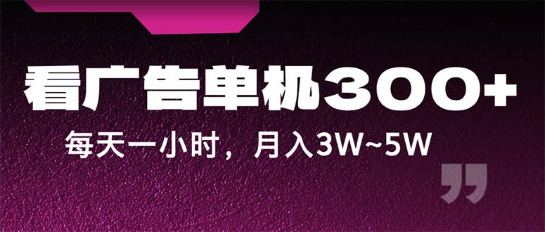 （12142期）蓝海项目，看广告单机300+，每天一个小时，月入3W~5W-3YVIP资源库