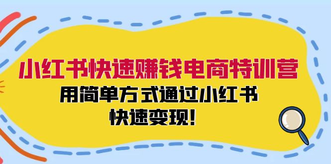 小红书快速赚钱电商特训营：用简单方式通过小红书快速变现！（55节）-3YVIP资源库
