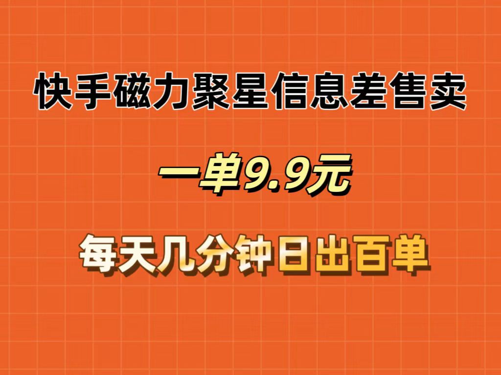 （12150期）快手磁力聚星信息差售卖，一单9.9.每天几分钟，日出百单-3YVIP资源库
