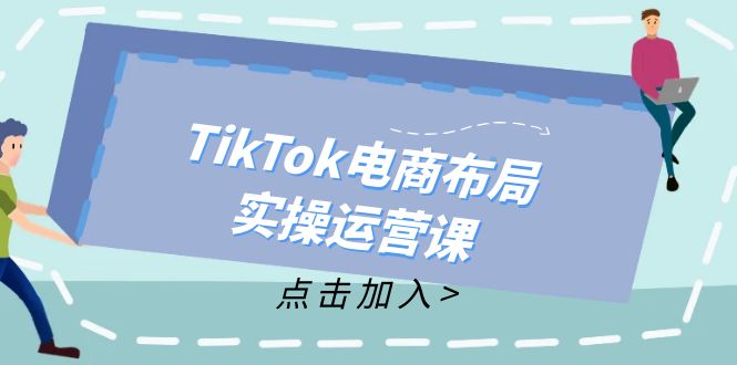 （12156期）TikTok电商布局实操运营课：从新手到精通，成为TikTok带货运营高手-3YVIP资源库