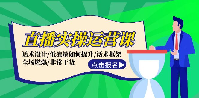 直播实操运营课：话术设计/低流量如何提升/话术框架/全场燃爆/非常干货-3YVIP资源库