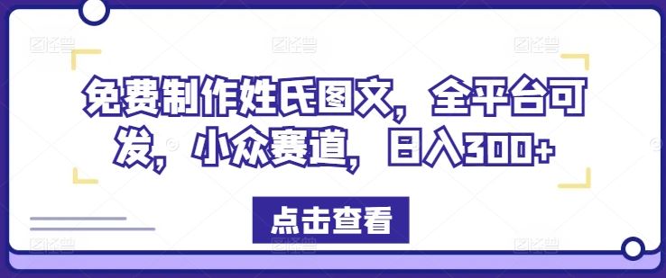 免费制作姓氏图文，全平台可发，小众赛道，日入300+【揭秘】-3YVIP资源库