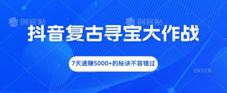 抖音复古寻宝大作战，7天速赚5000+的秘诀不容错过【揭秘】-3YVIP资源库