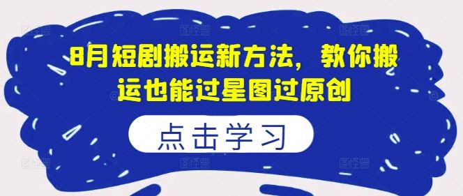 8月短剧搬运新方法，教你搬运也能过星图过原创-3YVIP资源库