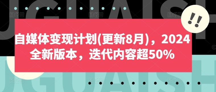 自媒体变现计划(更新8月)，2024全新版本，迭代内容超50%-3YVIP资源库