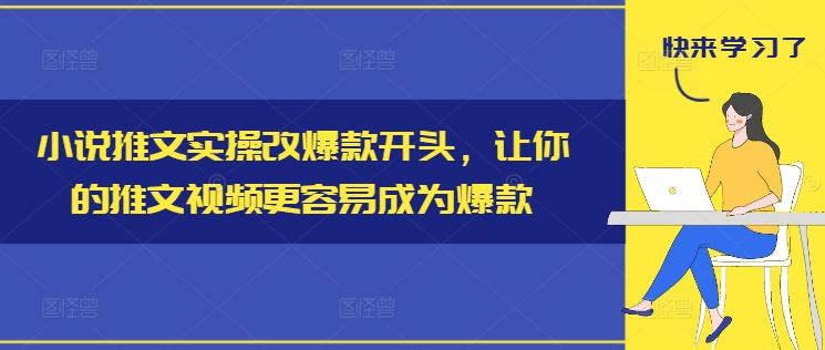 小说推文实操改爆款开头，让你的推文视频更容易成为爆款-3YVIP资源库