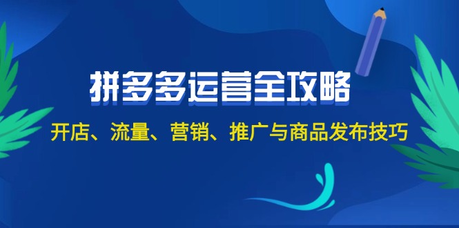 （12264期）2024拼多多运营全攻略：开店、流量、营销、推广与商品发布技巧（无水印）-3YVIP资源库