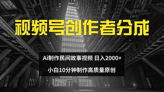 （12270期）视频号创作者分成 ai制作民间故事 新手小白10分钟制作高质量视频 日入2000-3YVIP资源库