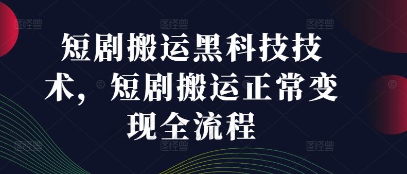 短剧搬运黑科技技术，短剧搬运正常变现全流程-3YVIP资源库