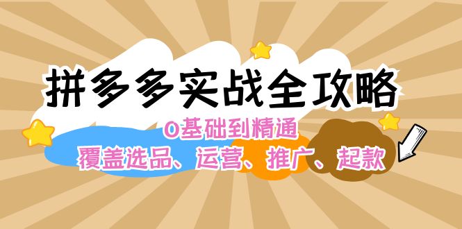 （12292期）拼多多实战全攻略：0基础到精通，覆盖选品、运营、推广、起款-3YVIP资源库