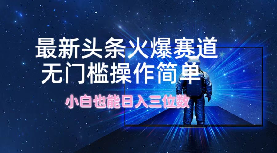 最新头条火爆赛道，无门槛操作简单，小白也能日入三位数-3YVIP资源库