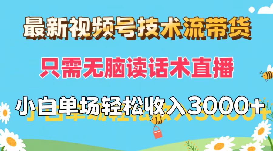 （12318期）最新视频号技术流带货，只需无脑读话术直播，小白单场直播纯收益也能轻…-3YVIP资源库