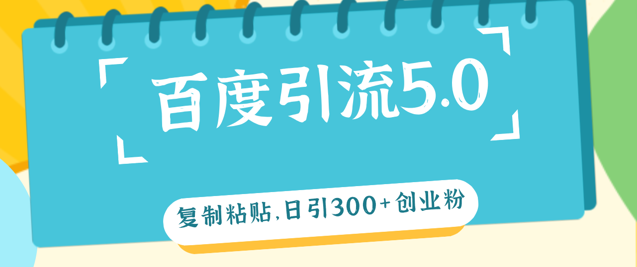 （12331期）百度引流5.0，复制粘贴，日引300+创业粉，加爆你的微信-3YVIP资源库
