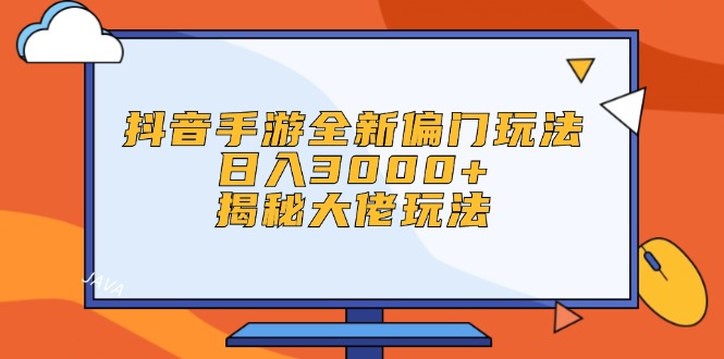 （12350期）抖音手游全新偏门玩法，日入3000+，揭秘大佬玩法-3YVIP资源库