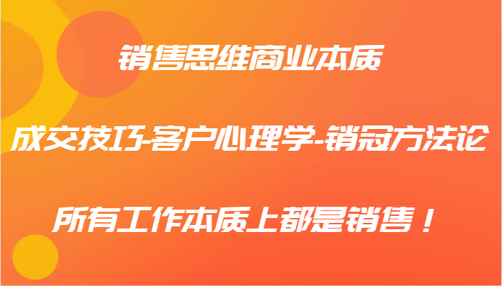 销售思维商业本质-成交技巧-客户心理学-销冠方法论，所有工作本质上都是销售！-3YVIP资源库