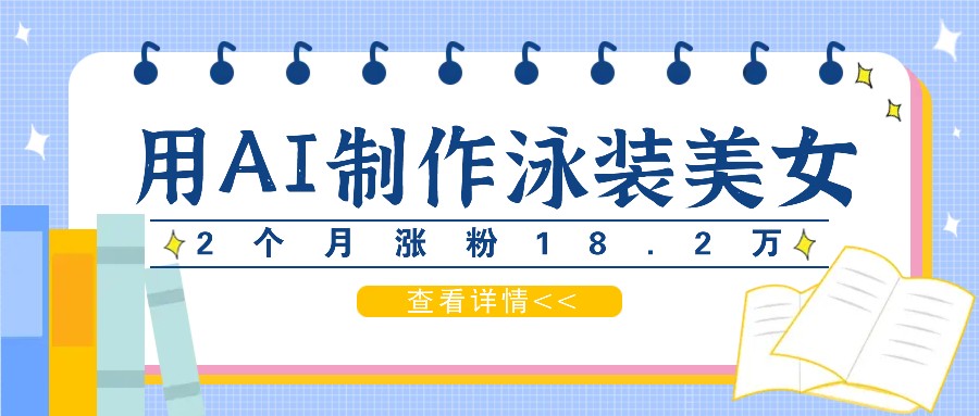 用AI生成泳装美女短视频，2个月涨粉18.2万，多种变现月收益万元-3YVIP资源库