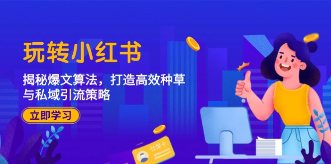 （12402期）玩转小红书：揭秘爆文算法，打造高效种草与私域引流策略-3YVIP资源库