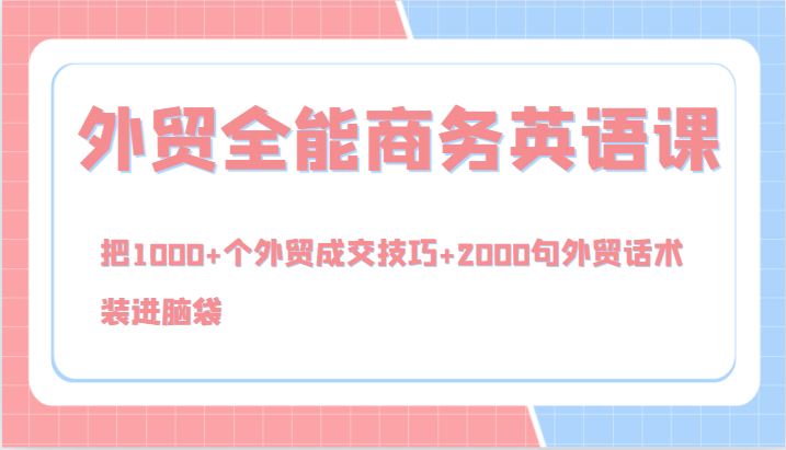 外贸全能商务英语课，把1000+个外贸成交技巧+2000句外贸话术，装进脑袋（144节）-3YVIP资源库