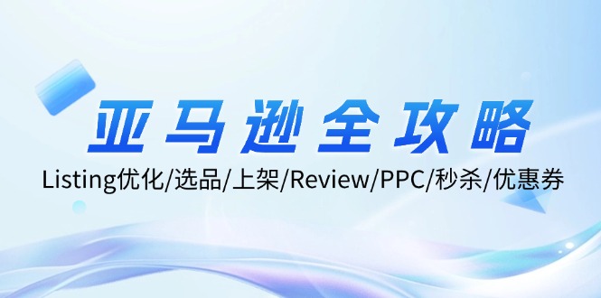 （12416期）亚马逊全攻略：Listing优化/选品/上架/Review/PPC/秒杀/优惠券/无水印课-3YVIP资源库