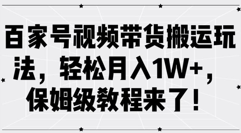 百家号视频带货搬运玩法，轻松月入1W+，保姆级教程来了【揭秘】-3YVIP资源库