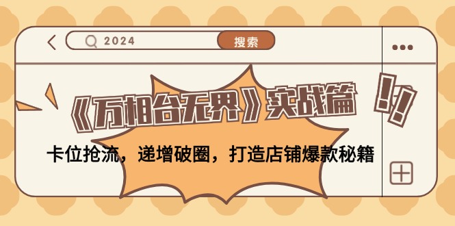 （12437期）《万相台无界》实战篇：卡位抢流，递增破圈，打造店铺爆款秘籍-无水印-3YVIP资源库