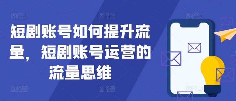 短剧账号如何提升流量，短剧账号运营的流量思维-3YVIP资源库