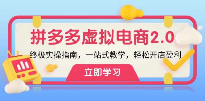 （12453期）拼多多 虚拟项目-2.0：终极实操指南，一站式教学，轻松开店盈利-3YVIP资源库