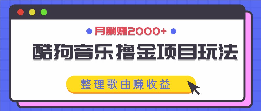 酷狗音乐撸金项目玩法，整理歌曲赚收益，月躺赚2000+-3YVIP资源库
