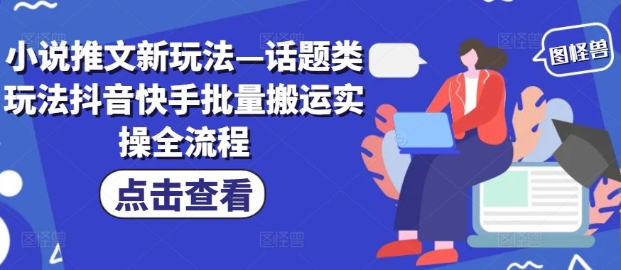 小说推文新玩法—话题类玩法抖音快手批量搬运实操全流程-3YVIP资源库
