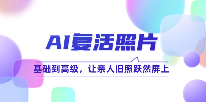 AI复活照片技巧课：基础到高级，让亲人旧照跃然屏上-3YVIP资源库