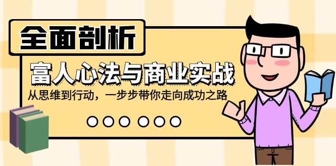 （12492期）全面剖析富人心法与商业实战，从思维到行动，一步步带你走向成功之路-3YVIP资源库