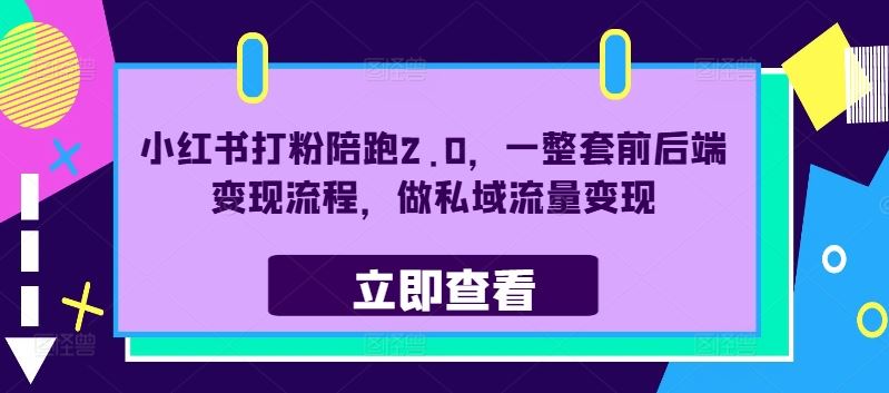 小红书打粉陪跑2.0，一整套前后端变现流程，做私域流量变现-3YVIP资源库