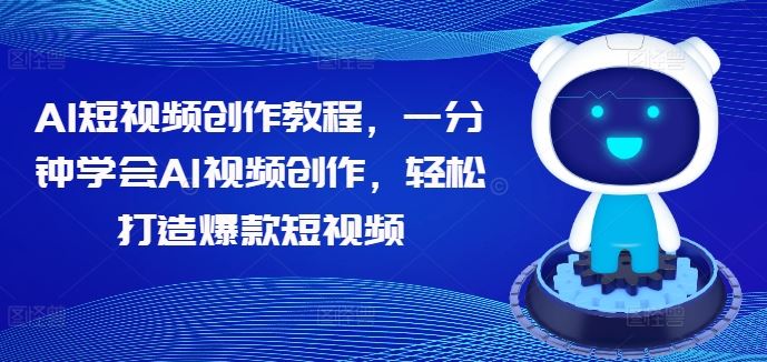 AI短视频创作教程，一分钟学会AI视频创作，轻松打造爆款短视频-3YVIP资源库