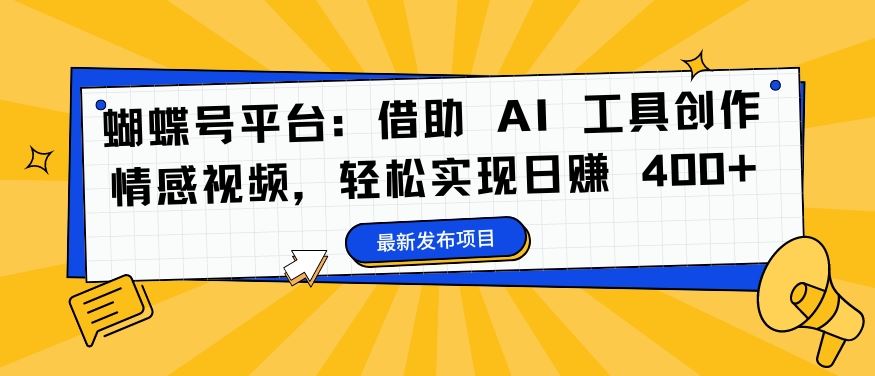 蝴蝶号平台：借助 AI 工具创作情感视频，轻松实现日赚 400+【揭秘】-3YVIP资源库