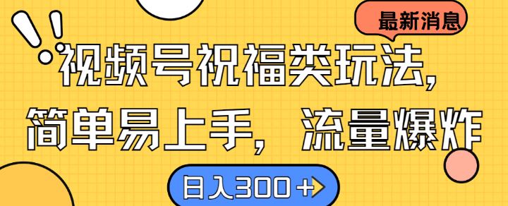 视频号祝福类玩法， 简单易上手，流量爆炸, 日入300+【揭秘】-3YVIP资源库