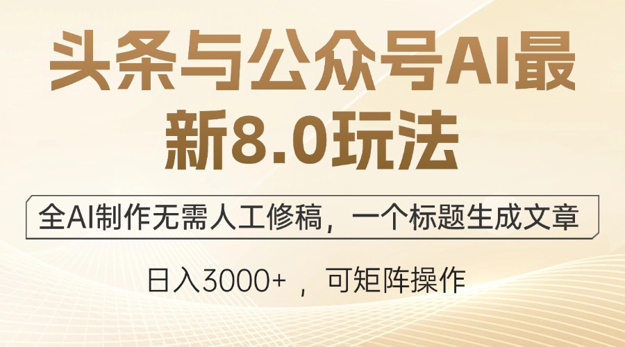 （12597期）头条与公众号AI最新8.0玩法，全AI制作无需人工修稿，一个标题生成文章…-3YVIP资源库