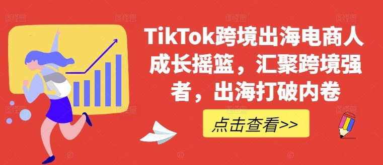 TikTok跨境出海电商人成长摇篮，汇聚跨境强者，出海打破内卷-3YVIP资源库
