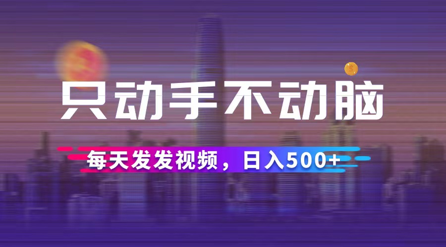 （12638期）只动手不动脑，每天发发视频，日入500+-3YVIP资源库