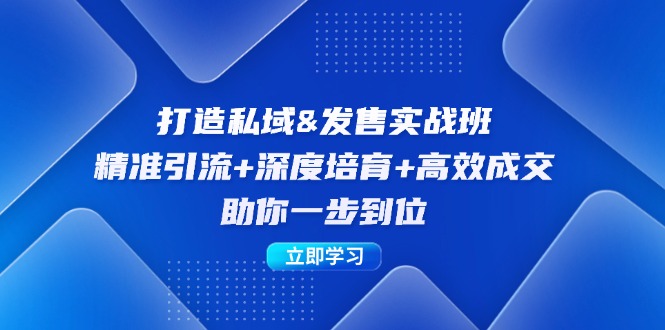 （12642期）打造私域&发售实操班：精准引流+深度培育+高效成交，助你一步到位-3YVIP资源库