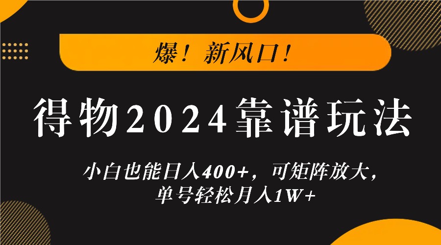 爆！新风口！小白也能日入400+，得物2024靠谱玩法，可矩阵放大，单号轻松月入1W+-3YVIP资源库