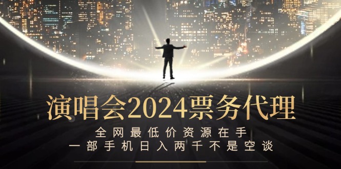 （12670期）演唱会2024票务代理，全网最低价资源在手，一部手机日入两千不是空谈-3YVIP资源库