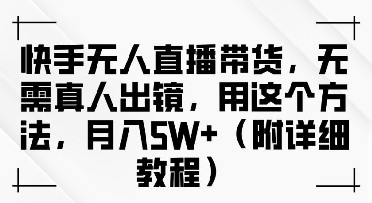快手无人直播带货，无需真人出镜，用这个方法，月入过万(附详细教程)【揭秘】-3YVIP资源库